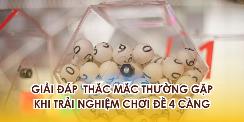 Giải đáp các thắc mắc khi trải nghiệm chơi đề 4 càng