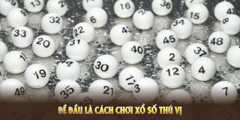 Đề đầu là cách chơi xổ số thú vị nhất